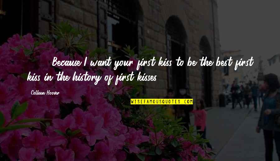 The Best Kiss Quotes By Colleen Hoover: [ ... ] Because I want your first
