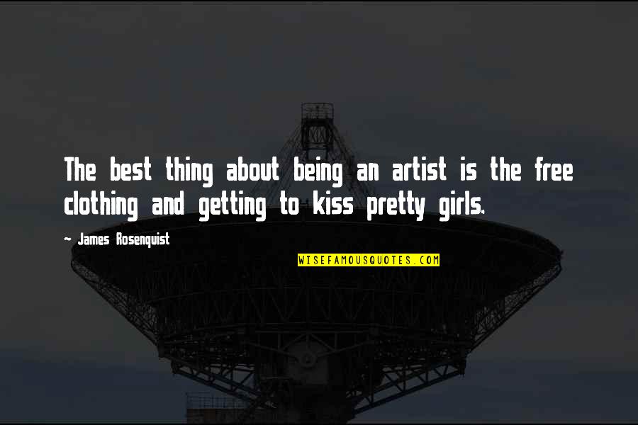 The Best Kiss Quotes By James Rosenquist: The best thing about being an artist is