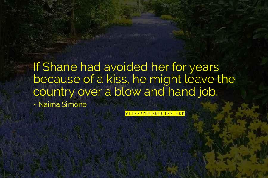 The Best Kiss Quotes By Naima Simone: If Shane had avoided her for years because
