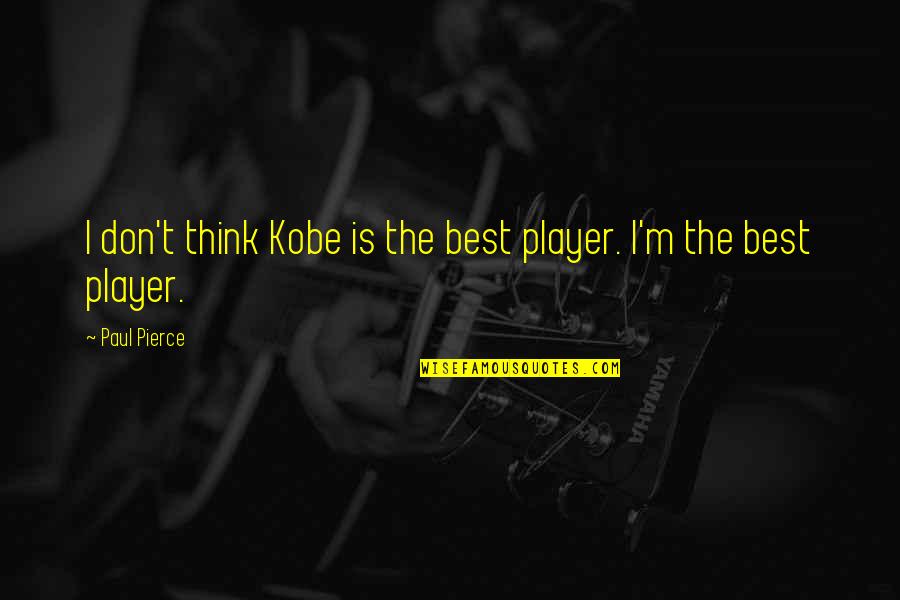 The Best Kobe Quotes By Paul Pierce: I don't think Kobe is the best player.