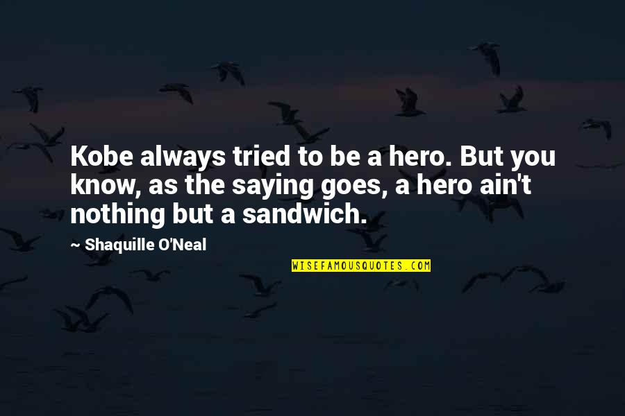 The Best Kobe Quotes By Shaquille O'Neal: Kobe always tried to be a hero. But