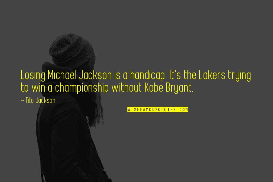 The Best Kobe Quotes By Tito Jackson: Losing Michael Jackson is a handicap. It's the