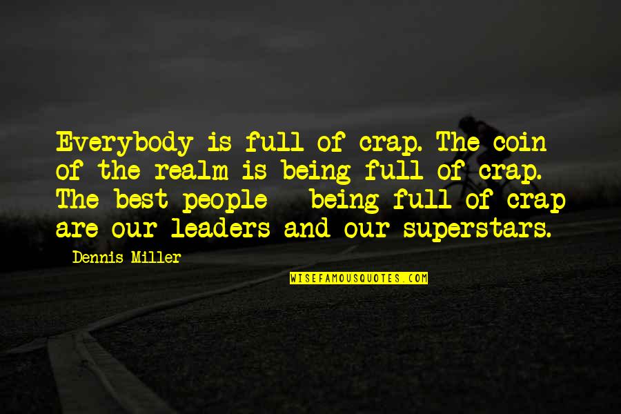 The Best Leaders Quotes By Dennis Miller: Everybody is full of crap. The coin of