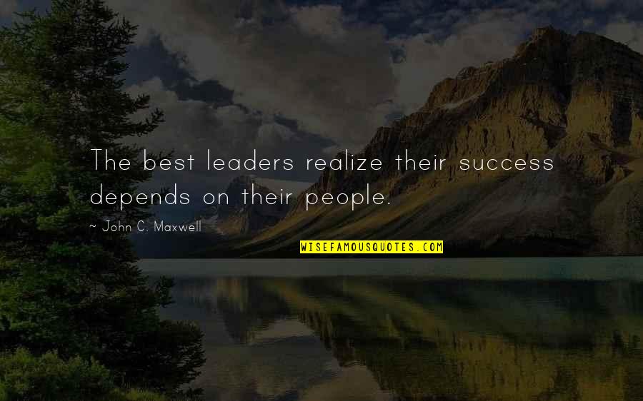 The Best Leaders Quotes By John C. Maxwell: The best leaders realize their success depends on