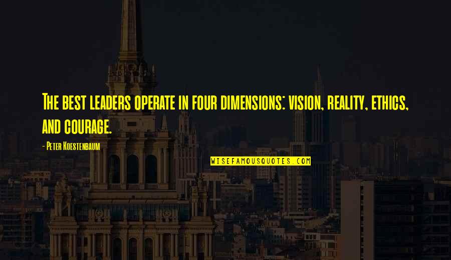 The Best Leaders Quotes By Peter Koestenbaum: The best leaders operate in four dimensions: vision,