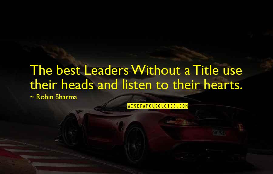 The Best Leaders Quotes By Robin Sharma: The best Leaders Without a Title use their