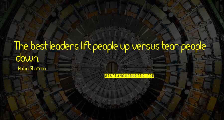 The Best Leaders Quotes By Robin Sharma: The best leaders lift people up versus tear