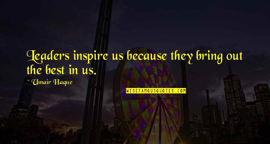 The Best Leaders Quotes By Umair Haque: Leaders inspire us because they bring out the