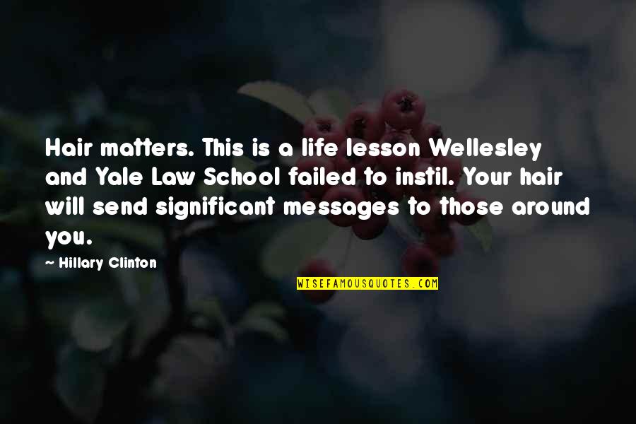 The Best Life Lesson Quotes By Hillary Clinton: Hair matters. This is a life lesson Wellesley The Best Life Lesson Quotes By Hillary Clinton: Hair matters. This is a life lesson Wellesley