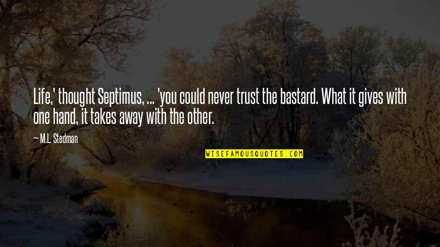 The Best Life Lesson Quotes By M.L. Stedman: Life,' thought Septimus, ... 'you could never trust The Best Life Lesson Quotes By M.L. Stedman: Life,' thought Septimus, ... 'you could never trust