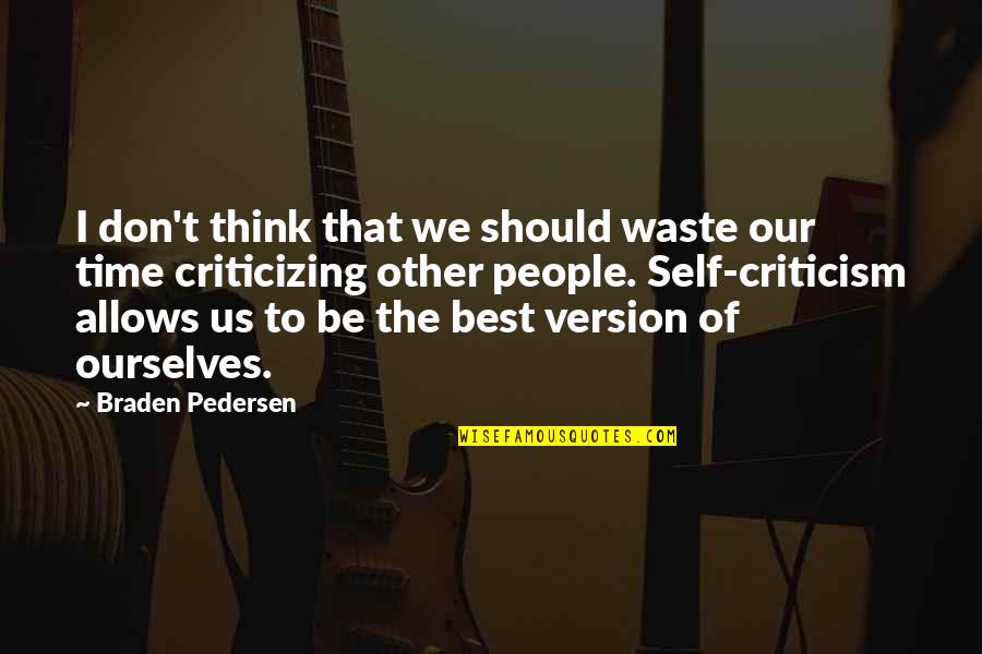 The Best Life Lessons Quotes By Braden Pedersen: I don't think that we should waste our The Best Life Lessons Quotes By Braden Pedersen: I don't think that we should waste our