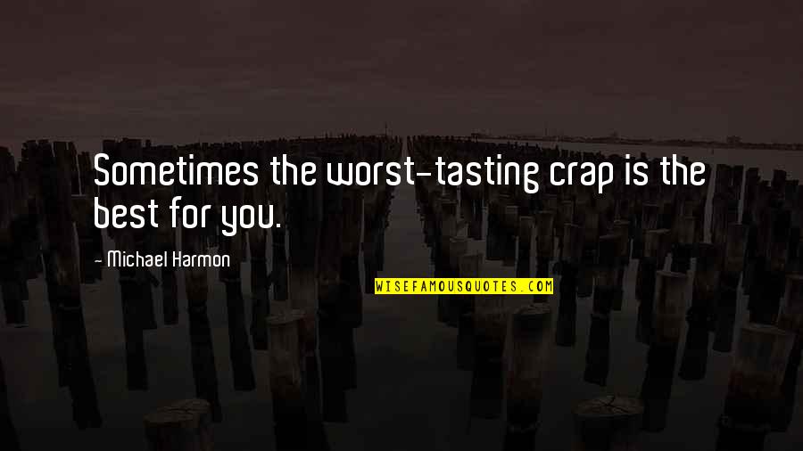The Best Life Lessons Quotes By Michael Harmon: Sometimes the worst-tasting crap is the best for The Best Life Lessons Quotes By Michael Harmon: Sometimes the worst-tasting crap is the best for