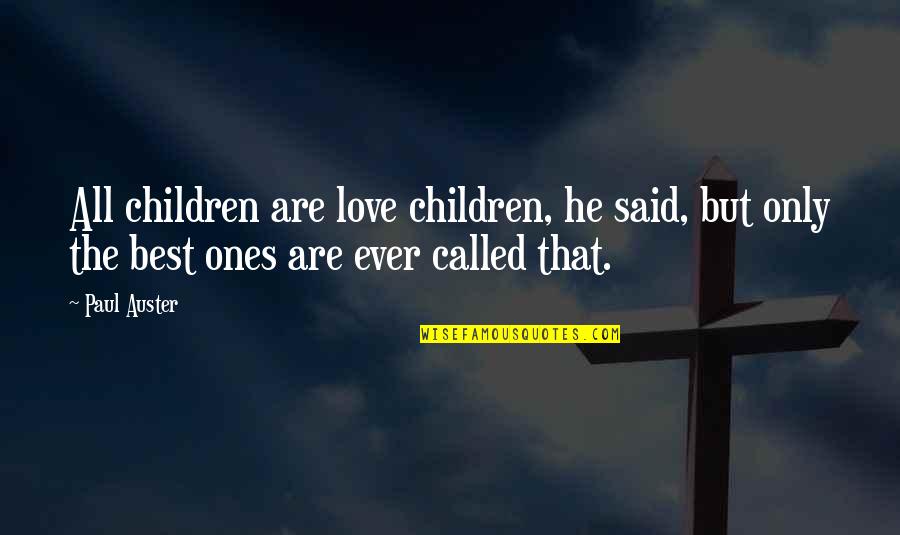 The Best Love Ever Quotes By Paul Auster: All children are love children, he said, but
