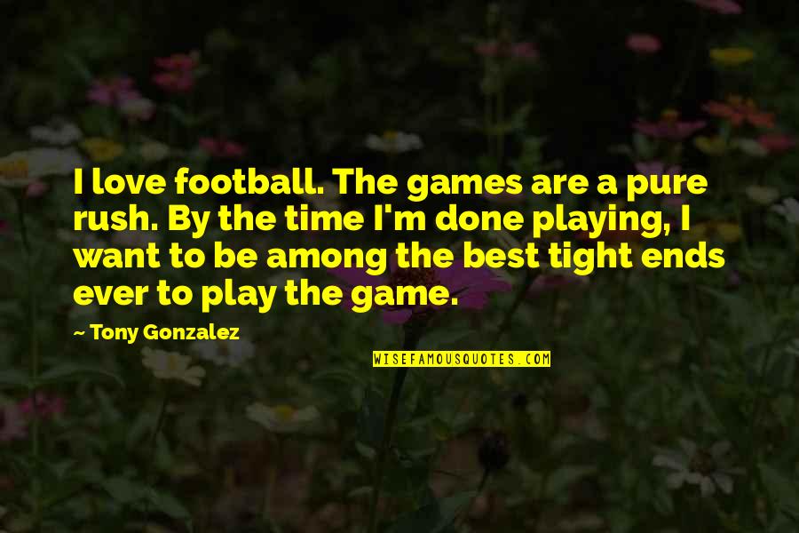 The Best Love Ever Quotes By Tony Gonzalez: I love football. The games are a pure