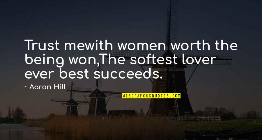 The Best Lover Quotes By Aaron Hill: Trust mewith women worth the being won,The softest