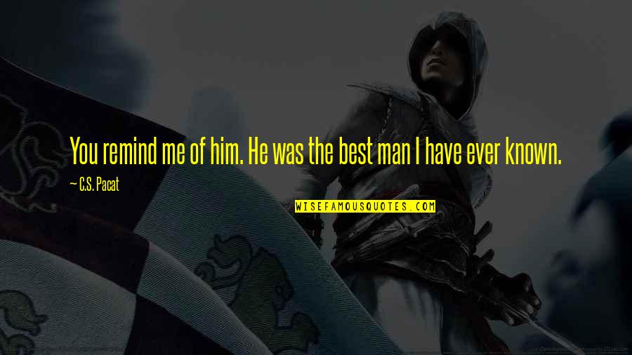 The Best Man Ever Quotes By C.S. Pacat: You remind me of him. He was the