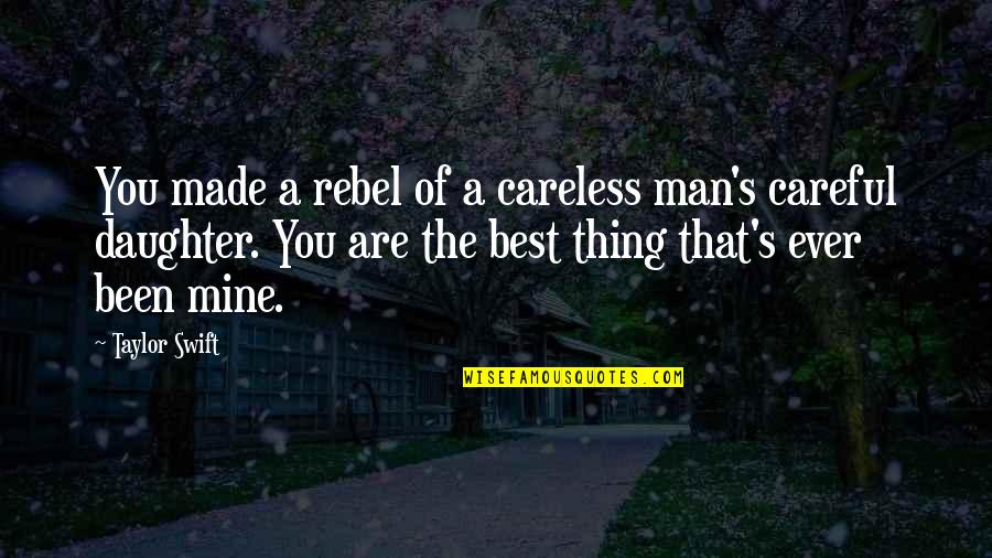 The Best Man Ever Quotes By Taylor Swift: You made a rebel of a careless man's