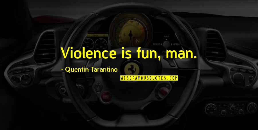 The Best Man Quentin Quotes By Quentin Tarantino: Violence is fun, man.