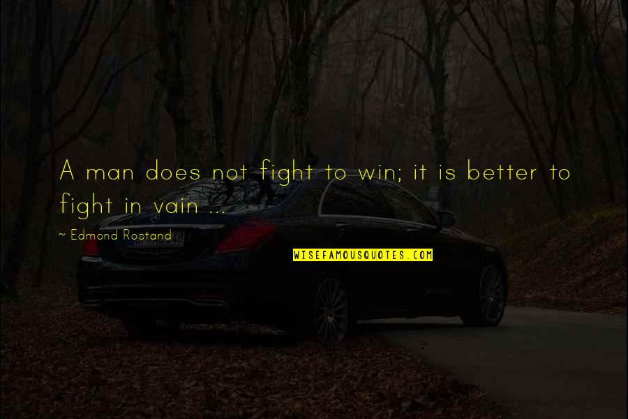 The Best Man Win Quotes By Edmond Rostand: A man does not fight to win; it The Best Man Win Quotes By Edmond Rostand: A man does not fight to win; it