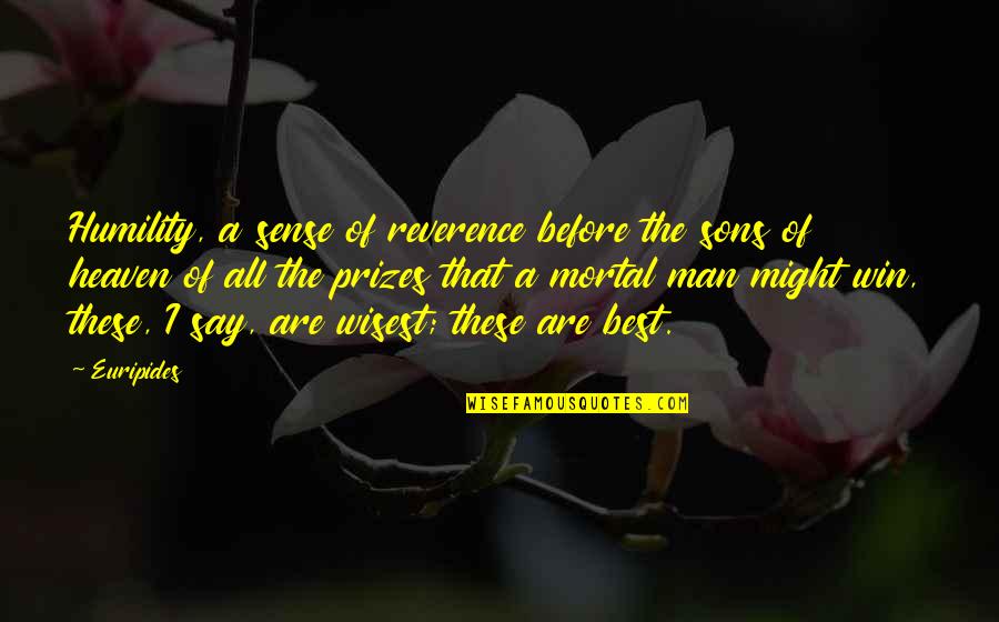 The Best Man Win Quotes By Euripides: Humility, a sense of reverence before the sons