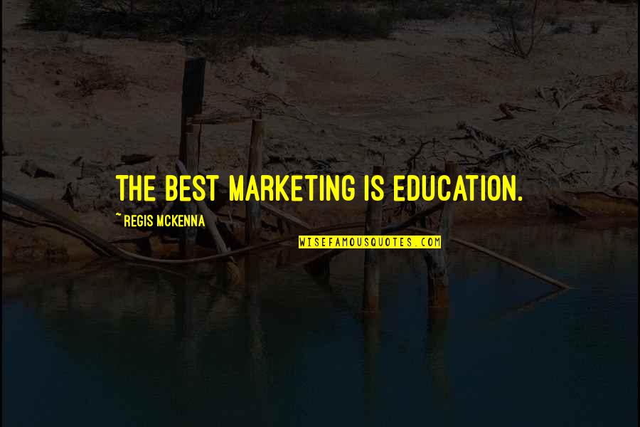The Best Marketing Quotes By Regis McKenna: The best marketing is education.