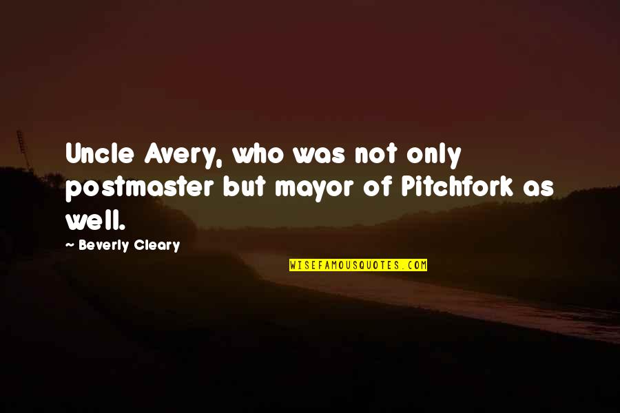 The Best Mayor Quotes By Beverly Cleary: Uncle Avery, who was not only postmaster but