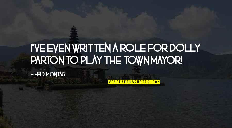 The Best Mayor Quotes By Heidi Montag: I've even written a role for Dolly Parton