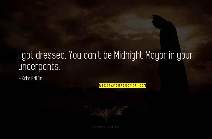 The Best Mayor Quotes By Kate Griffin: I got dressed. You can't be Midnight Mayor