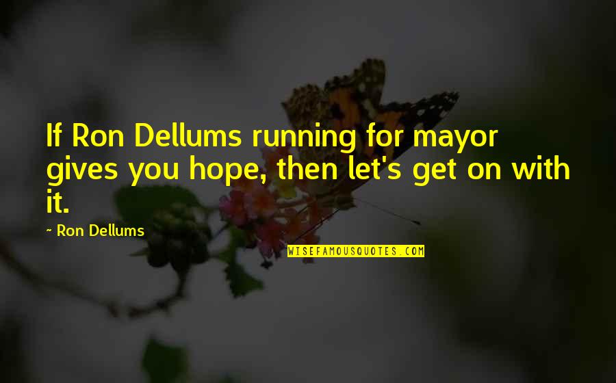 The Best Mayor Quotes By Ron Dellums: If Ron Dellums running for mayor gives you