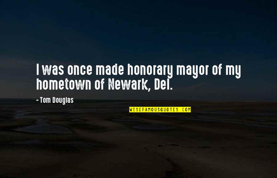 The Best Mayor Quotes By Tom Douglas: I was once made honorary mayor of my
