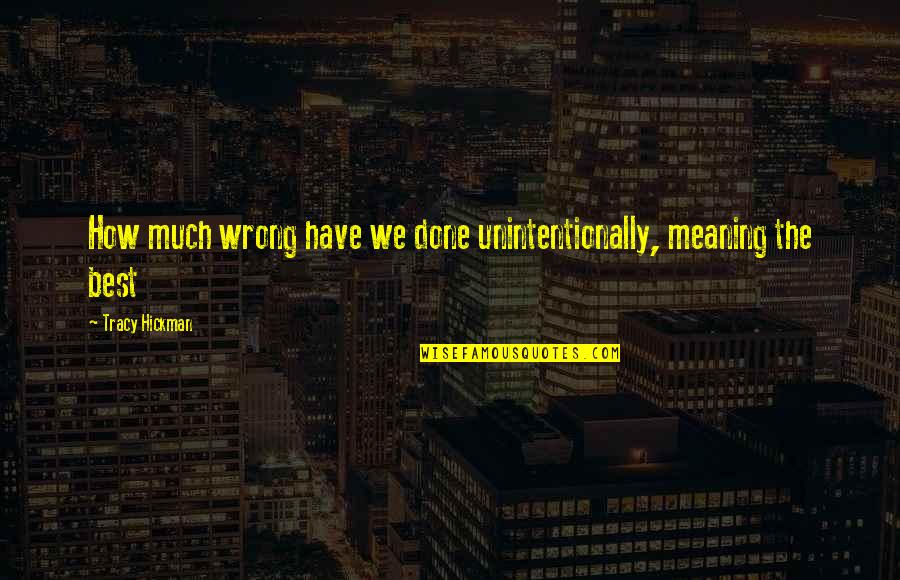 The Best Meaning Quotes By Tracy Hickman: How much wrong have we done unintentionally, meaning