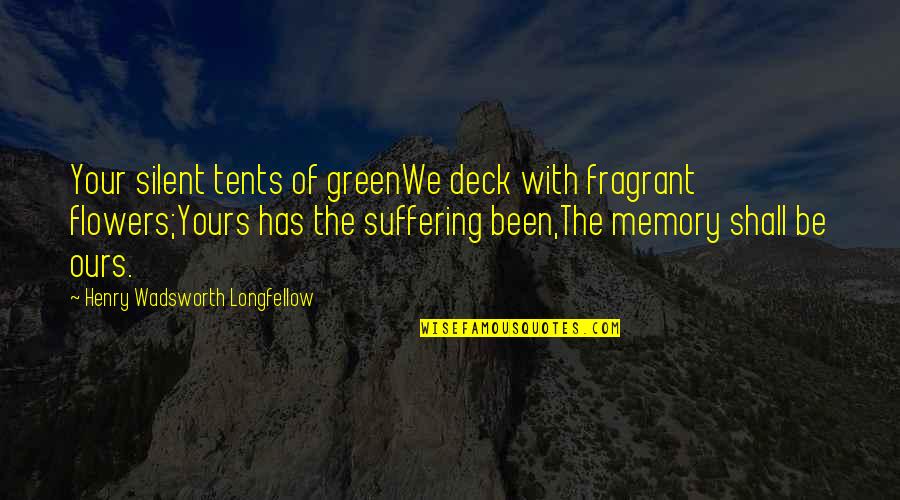 The Best Memorial Day Quotes By Henry Wadsworth Longfellow: Your silent tents of greenWe deck with fragrant