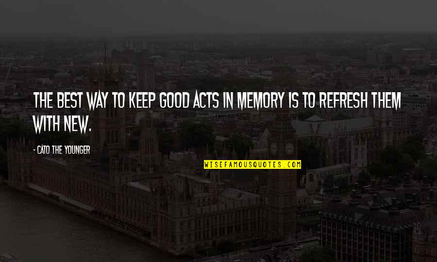 The Best Memories Quotes By Cato The Younger: The best way to keep good acts in