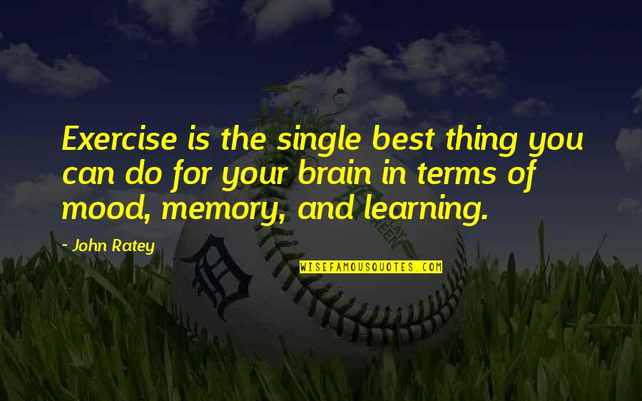The Best Memories Quotes By John Ratey: Exercise is the single best thing you can