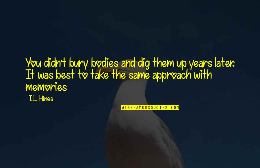 The Best Memories Quotes By T.L. Hines: You didn't bury bodies and dig them up