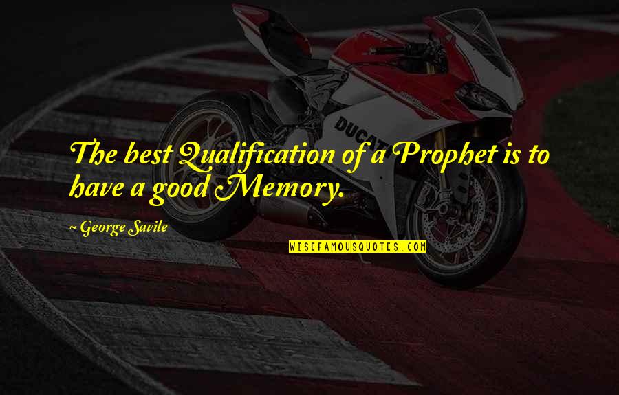 The Best Memory Quotes By George Savile: The best Qualification of a Prophet is to