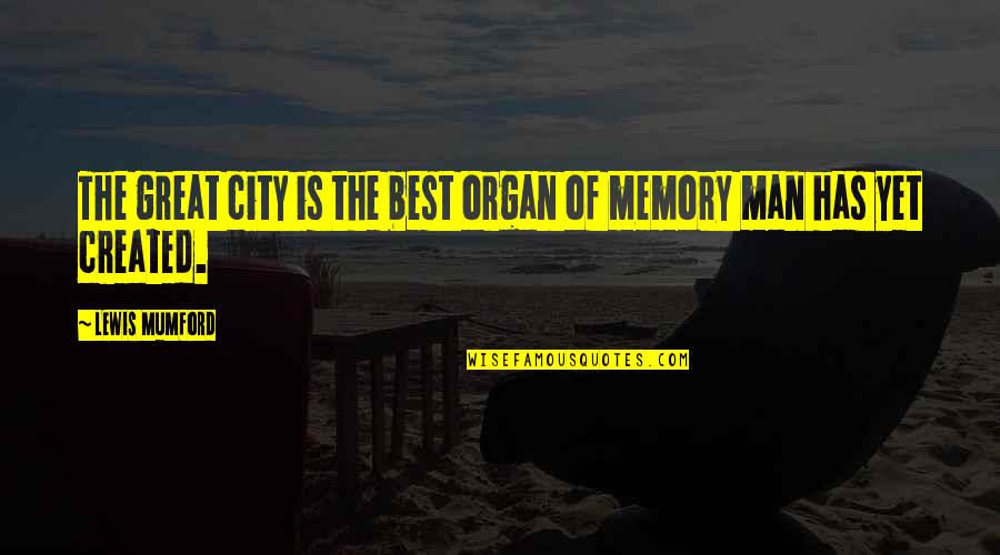 The Best Memory Quotes By Lewis Mumford: The great city is the best organ of