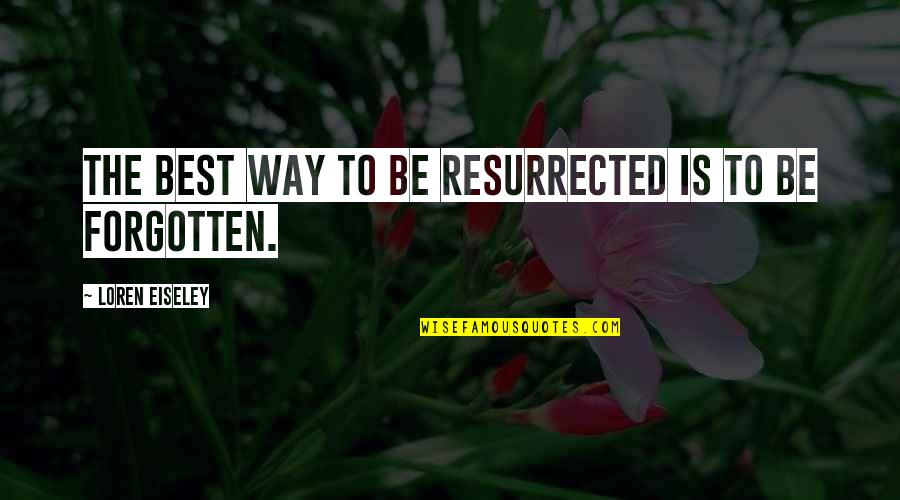 The Best Memory Quotes By Loren Eiseley: The best way to be resurrected is to