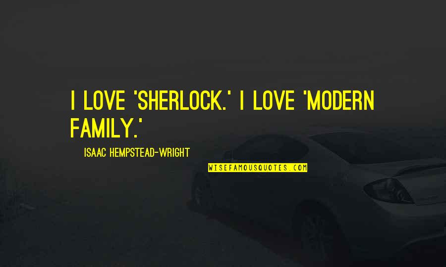 The Best Modern Family Quotes By Isaac Hempstead-Wright: I love 'Sherlock.' I love 'Modern Family.'