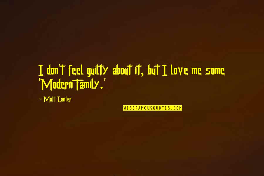 The Best Modern Family Quotes By Matt Lanter: I don't feel guilty about it, but I