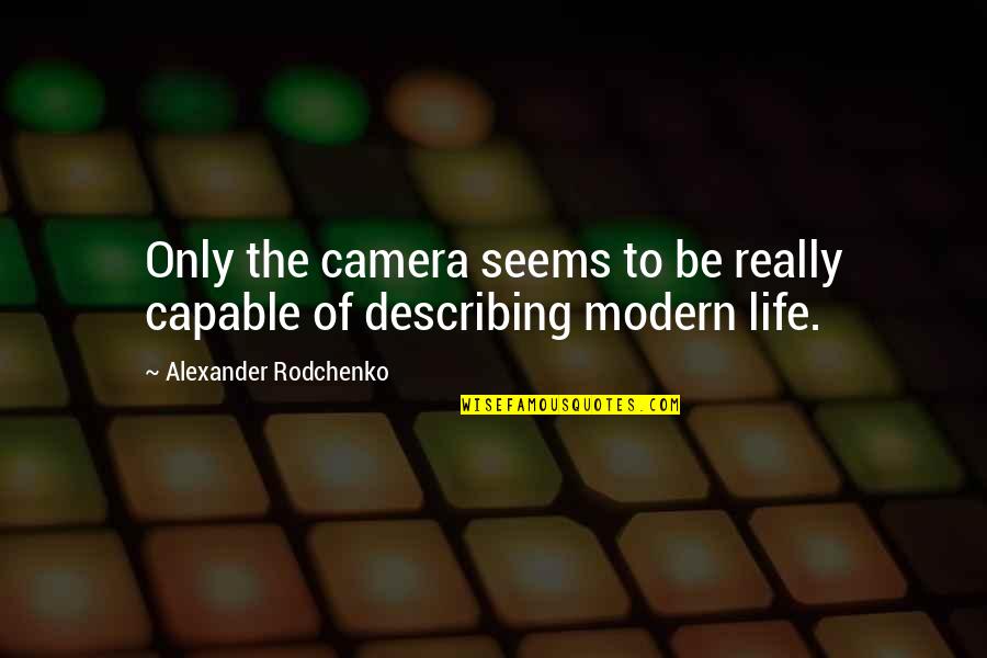 The Best Modern Quotes By Alexander Rodchenko: Only the camera seems to be really capable