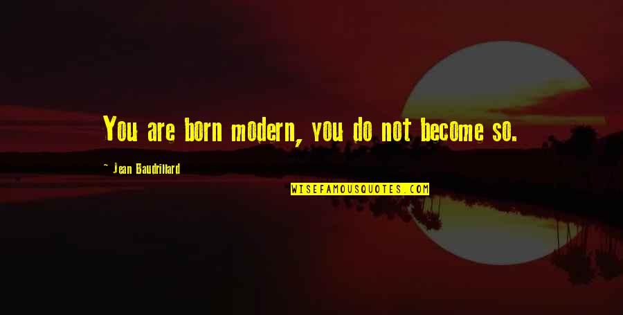 The Best Modern Quotes By Jean Baudrillard: You are born modern, you do not become