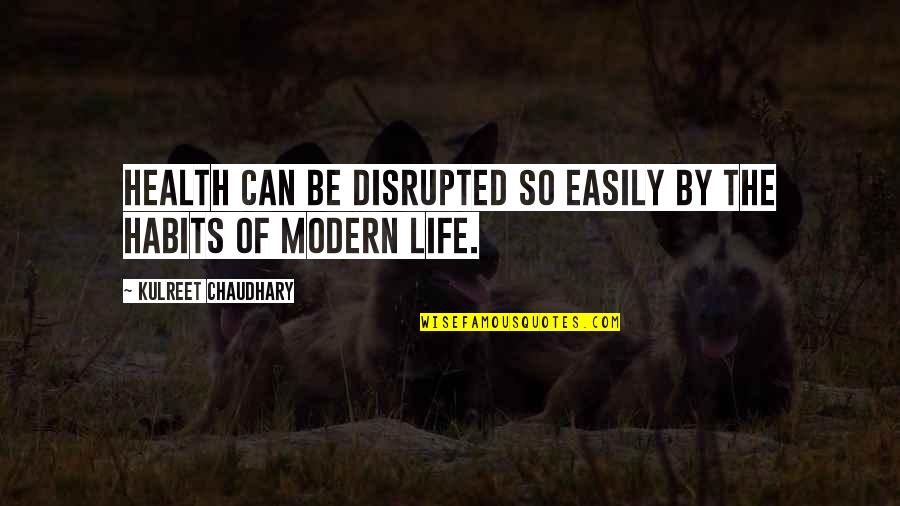 The Best Modern Quotes By Kulreet Chaudhary: Health can be disrupted so easily by the
