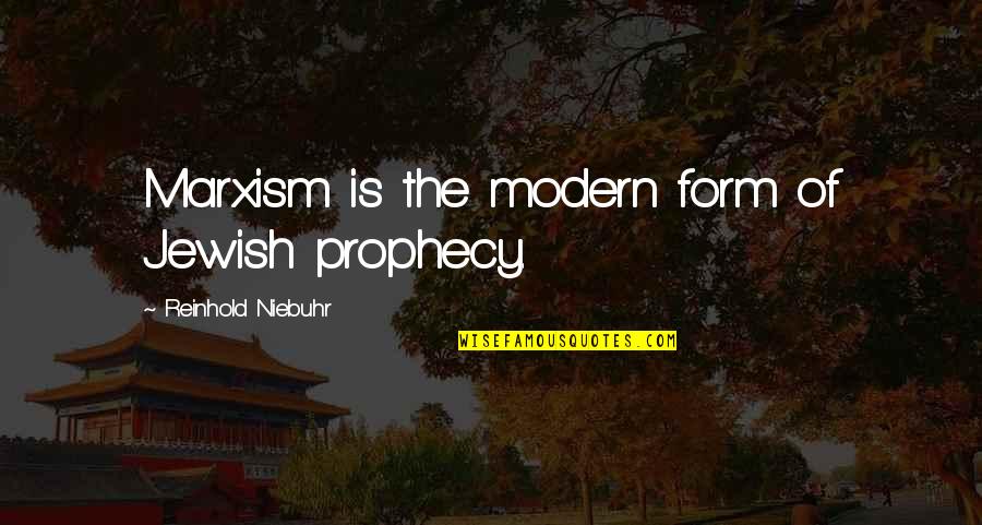 The Best Modern Quotes By Reinhold Niebuhr: Marxism is the modern form of Jewish prophecy.