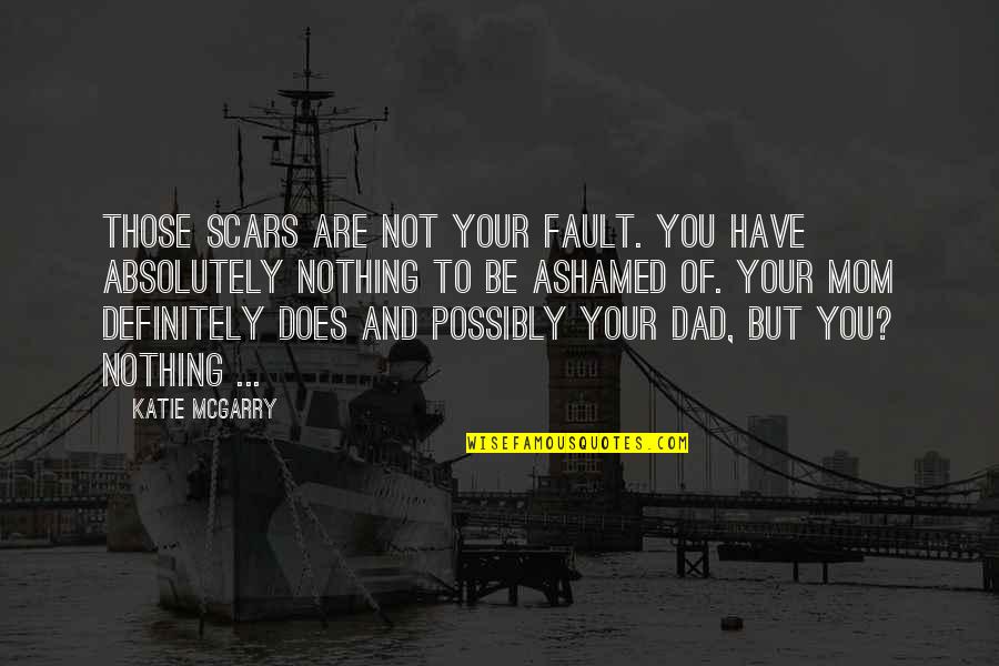 The Best Mom And Dad Quotes By Katie McGarry: Those scars are not your fault. You have