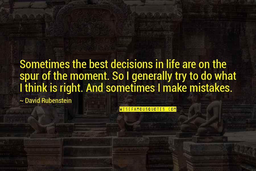 The Best Moment In Life Quotes By David Rubenstein: Sometimes the best decisions in life are on The Best Moment In Life Quotes By David Rubenstein: Sometimes the best decisions in life are on