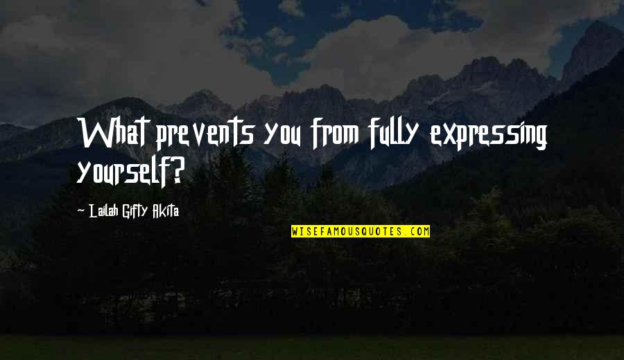 The Best Moment In Life Quotes By Lailah Gifty Akita: What prevents you from fully expressing yourself? The Best Moment In Life Quotes By Lailah Gifty Akita: What prevents you from fully expressing yourself?