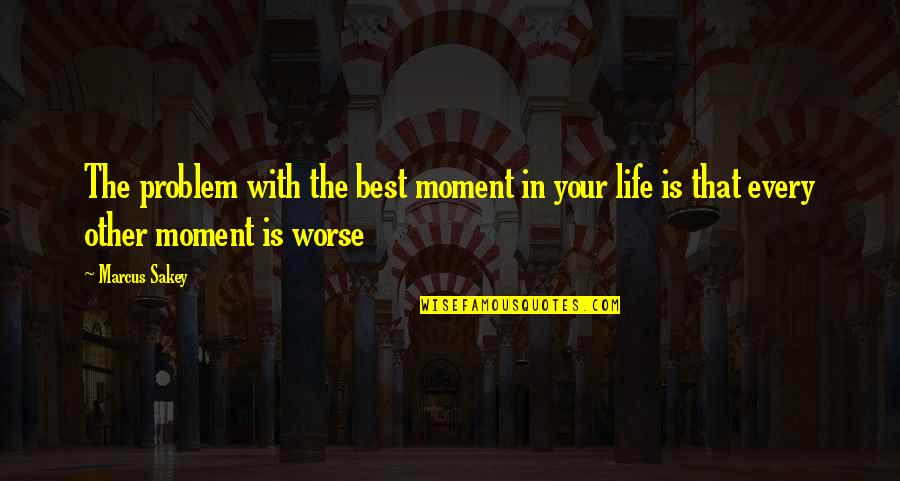 The Best Moment In Life Quotes By Marcus Sakey: The problem with the best moment in your