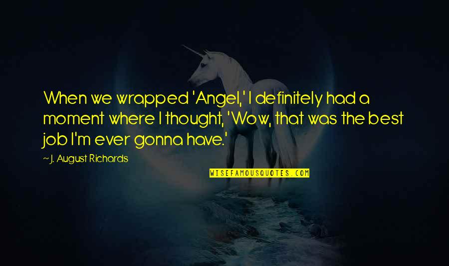 The Best Moment Quotes By J. August Richards: When we wrapped 'Angel,' I definitely had a