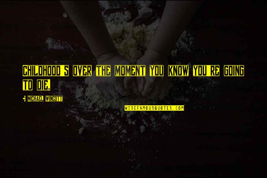 The Best Moment With You Quotes By Michael Wincott: Childhood's over the moment you know you're going